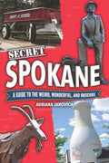 Secret Spokane: A Guide to the Weird, Wonderful, and Obscure - Paperback