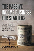 The Passive Income Business for Starters: What's Passive Income and How You Can Take Advantage of It - Paperback