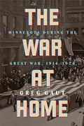 The War at Home: Minnesota During the Great War, 1914-1920 - Paperback
