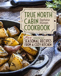True North Cabin Cookbook Volume Two: Seasonal Recipes from a Cozy Kitchen - Hardcover