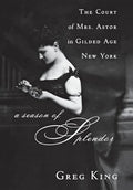 A Season of Splendor: The Court of Mrs. Astor in Gilded Age New York - Paperback
