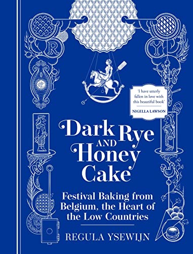 Dark Rye and Honey Cake: Festival Baking from Belgium, the Heart of the Low Countries - Hardcover