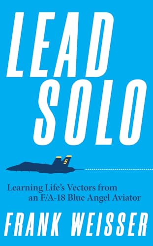 Lead Solo: Learning Life's Vectors from an F/A-18 Blue Angel Aviator - Hardcover