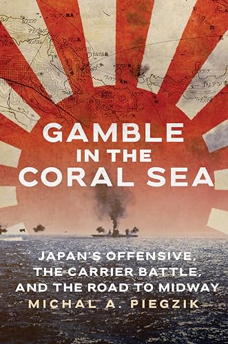 Gamble in the Coral Sea: Japan's Offensive, the Carrier Battle, and the Road to Midway - Hardcover