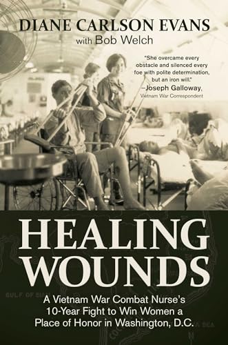 Healing Wounds: A Vietnam War Combat Nurse's 10-Year Fight to Win Women a Place of Honor in Washington, D.C. - Hardcover