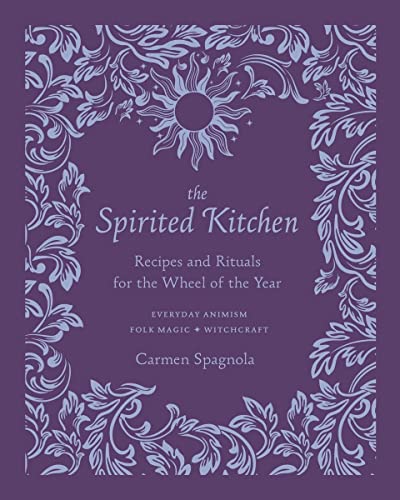 The Spirited Kitchen: Recipes and Rituals for the Wheel of the Year - Hardcover
