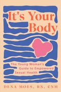 It's Your Body: The Young Woman's Guide to Empowered Sexual Health - Paperback