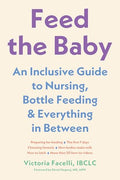Feed the Baby: An Inclusive Guide to Nursing, Bottle-Feeding, and Everything in Between - Paperback
