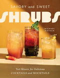 Savory and Sweet Shrubs: Tart Mixers for Delicious Cocktails and Mocktails - Hardcover