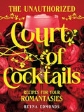 The Unauthorized Court of Cocktails: Recipes for Your Romantasies - Hardcover