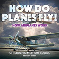 How Do Planes Fly? How Airplanes Work - Children's Aviation Books - Paperback