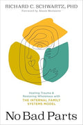 No Bad Parts: Healing Trauma and Restoring Wholeness with the Internal Family Systems Model - Paperback