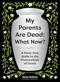 My Parents Are Dead: What Now?: A Panic-Free Guide to the Practicalities of Death - Paperback