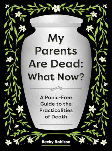 My Parents Are Dead: What Now?: A Panic-Free Guide to the Practicalities of Death - Paperback