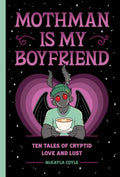 Mothman Is My Boyfriend: Ten Tales of Cryptid Love and Lust - Hardcover