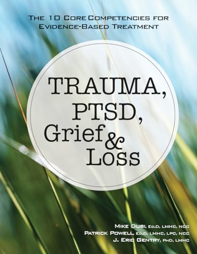 Trauma, Ptsd, Grief & Loss: The 10 Core Competencies for Evidence-Based Treatment - Paperback