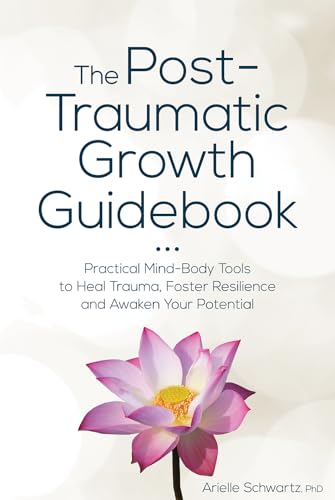 The Post-Traumatic Growth Guidebook: Practical Mind-Body Tools to Heal Trauma, Foster Resilience and Awaken Your Potential - Paperback