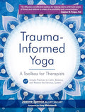 Trauma Informed Yoga: A Toolbox for Therapists: 47 Practices to Calm Balance, and Restore the Nervous System - Paperback