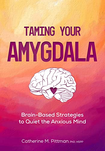 Taming Your Amygdala: Brain-Based Strategies to Quiet the Anxious Mind - Paperback