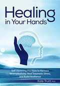 Healing in Your Hands: Self-Havening Practices to Harness Neuroplasticity, Heal Traumatic Stress, and Build Resilience - Paperback