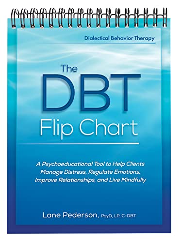 The Dbt Flip Chart: A Psychoeducational Tool to Help Clients Manage Distress, Regulate Emotions, Improve Relationships, and Live Mindfully - Spiral