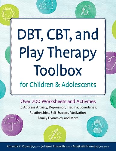 Dbt, Cbt, and Play Therapy Toolbox for Children and Adolescents: Over 200 Worksheets and Activities to Address Anxiety, Depression, Trauma, Boundaries - Paperback