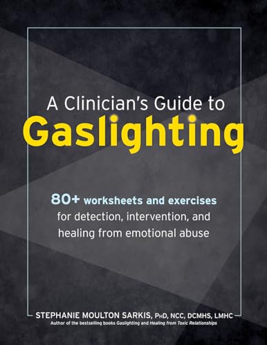 A Clinician's Guide to Gaslighting: 80+ Worksheets and Exercises for Detection, Intervention, and Healing from Emotional Abuse - Paperback