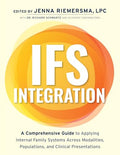 Ifs Integration: A Comprehensive Guide to Applying Internal Family Systems Across Modalities, Populations, and Clinical Presentations - Paperback
