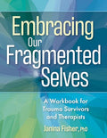 Embracing Our Fragmented Selves: A Workbook for Trauma Survivors and Therapists - Paperback