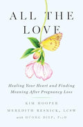 All the Love: Healing Your Heart and Finding Meaning After Pregnancy Loss - Paperback