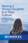 Raising a Strong Daughter in a Toxic Culture: 11 Steps to Keep Her Happy, Healthy, and Safe - Paperback