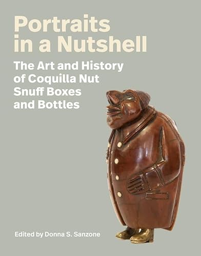 Portraits in a Nutshell: The Art and History of Coquilla Nut Snuff Boxes and Bottles - Hardcover