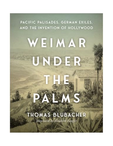 Weimar Under the Palms: Pacific Palisades, German Exiles, and the Invention of Hollywood - Hardcover