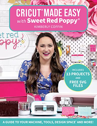 Cricut(r) Made Easy with Sweet Red Poppy(r): A Guide to Your Machine, Tools, Design Space(r) and More! - Includes 13 Projects & Free SVG Files - Paperback