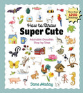 How to Draw Super Cute: Adorable Stuff Step by Step: Easy Guide to How to Draw Everything for Kids & Adults - Paperback
