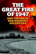 Great Fire of 1947: And the End of Bar Harbor's Golden Era - Paperback