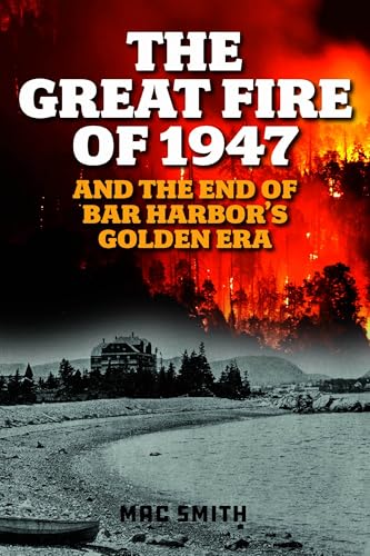 Great Fire of 1947: And the End of Bar Harbor's Golden Era - Paperback