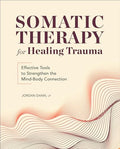 Somatic Therapy for Healing Trauma: Effective Tools to Strengthen the Mind-Body Connection - Paperback