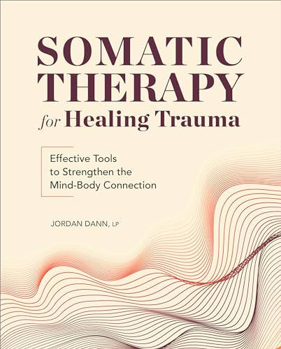 Somatic Therapy for Healing Trauma: Effective Tools to Strengthen the Mind-Body Connection - Paperback