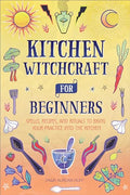 Kitchen Witchcraft for Beginners: Spells, Recipes, and Rituals to Bring Your Practice Into the Kitchen - Paperback