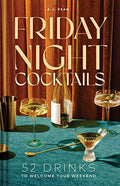 Friday Night Cocktails: 52 Drinks to Welcome Your Weekend - Hardcover