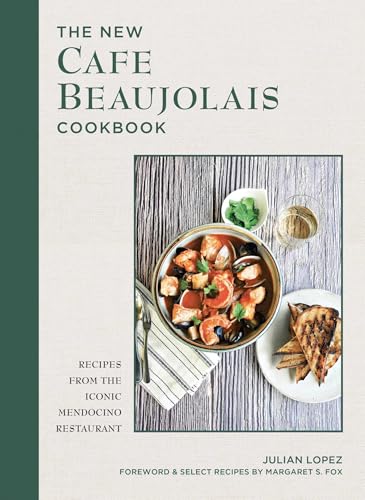 The New Cafe Beaujolais Cookbook: Recipes from the Iconic Mendocino Restaurant - Hardcover