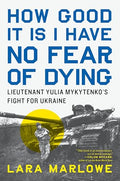 How Good It Is I Have No Fear of Dying: Lieutenant Yulia Mykytenko's Fight for Ukraine - Hardcover
