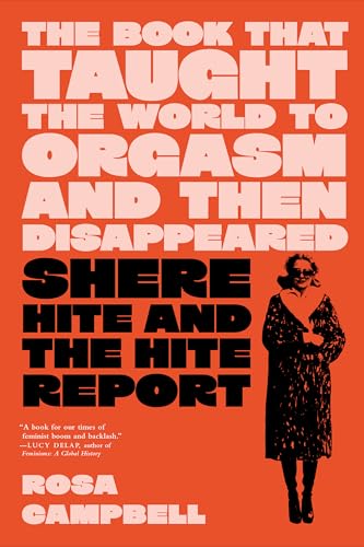 The Book That Taught the World to Orgasm and Then Disappeared: Shere Hite and the Hite Report - Hardcover