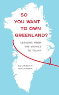 So You Want to Own Greenland?: Lessons from the Vikings to Trump - Paperback