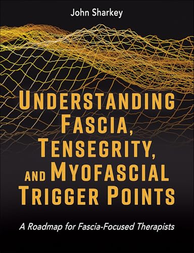 Understanding Fascia, Tensegrity, and Myofascial Trigger Points: A Roadmap for Fascia-Focused Therapists - Paperback