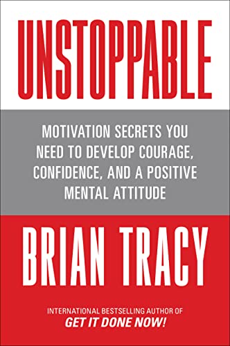 Unstoppable: Motivation Secrets You Need to Develop Courage, Confidence and a Positive Mental Attitude - Paperback
