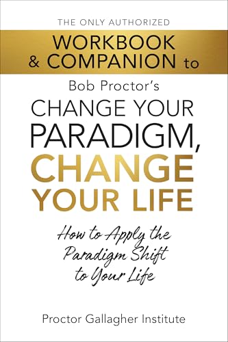 The Only Authorized Workbook & Companion to Bob Proctor's Change Your Paradigm, Change Your Life: How to Apply the Paradigm Shift to Your Life - Paperback