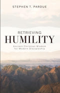 Retrieving Humility: Ancient Christian Wisdom for Modern Discipleship - Paperback