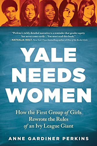 Yale Needs Women: How the First Group of Girls Rewrote the Rules of an Ivy League Giant - Paperback